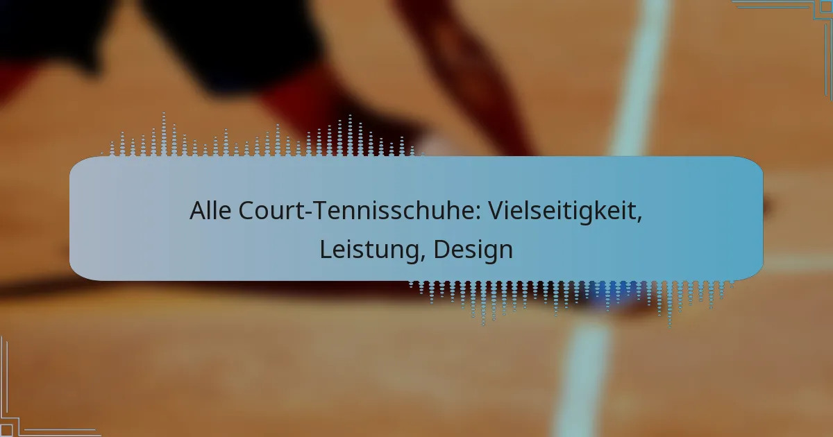 Alle Court-Tennisschuhe: Vielseitigkeit, Leistung, Design