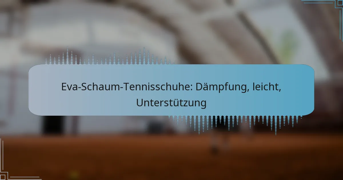 Eva-Schaum-Tennisschuhe: Dämpfung, leicht, Unterstützung