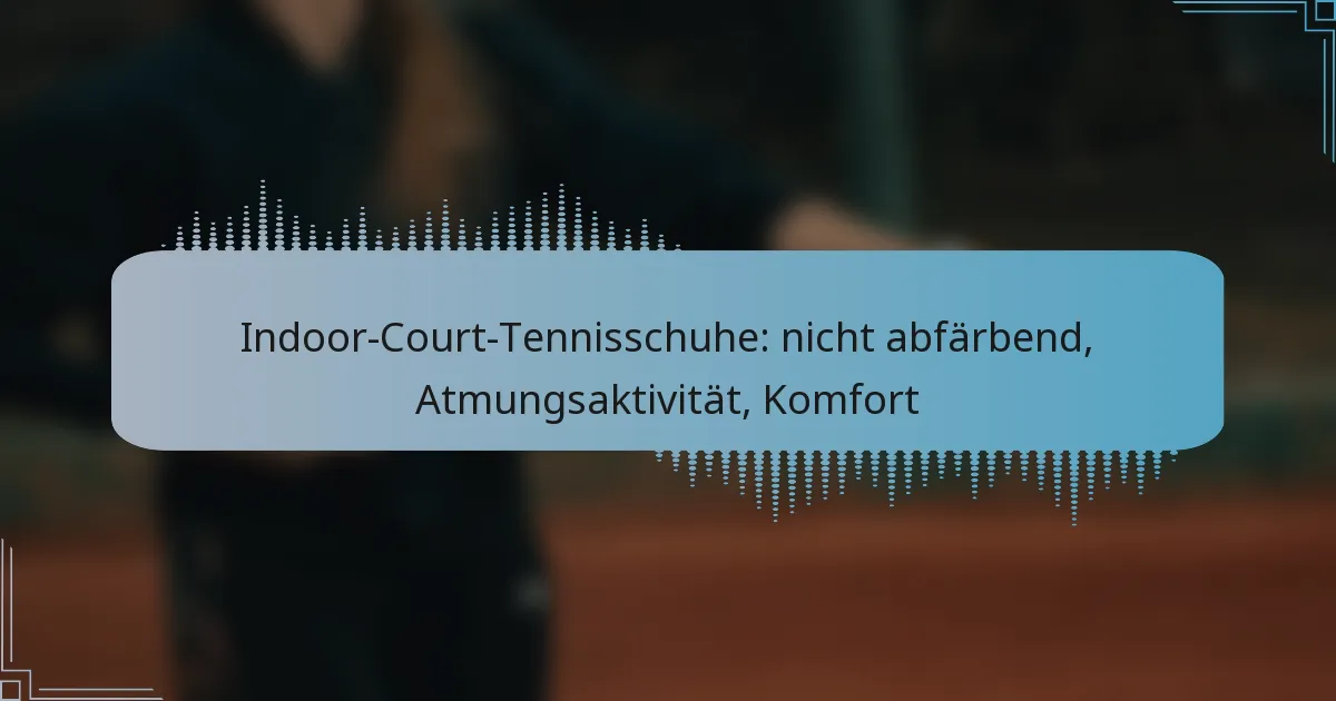 Indoor-Court-Tennisschuhe: nicht abfärbend, Atmungsaktivität, Komfort