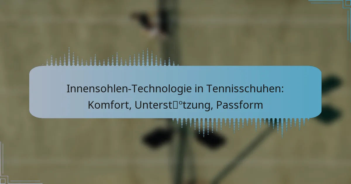 Innensohlen-Technologie in Tennisschuhen: Komfort, Unterstützung, Passform