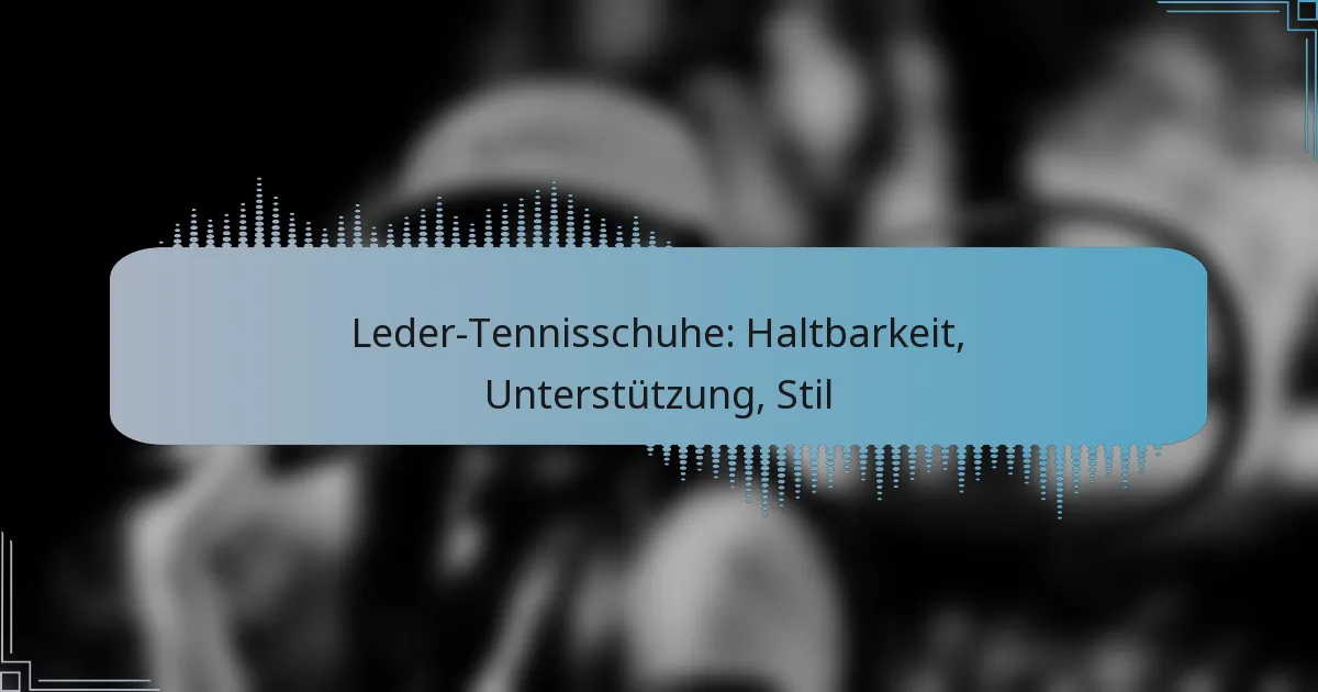 Leder-Tennisschuhe: Haltbarkeit, Unterstützung, Stil