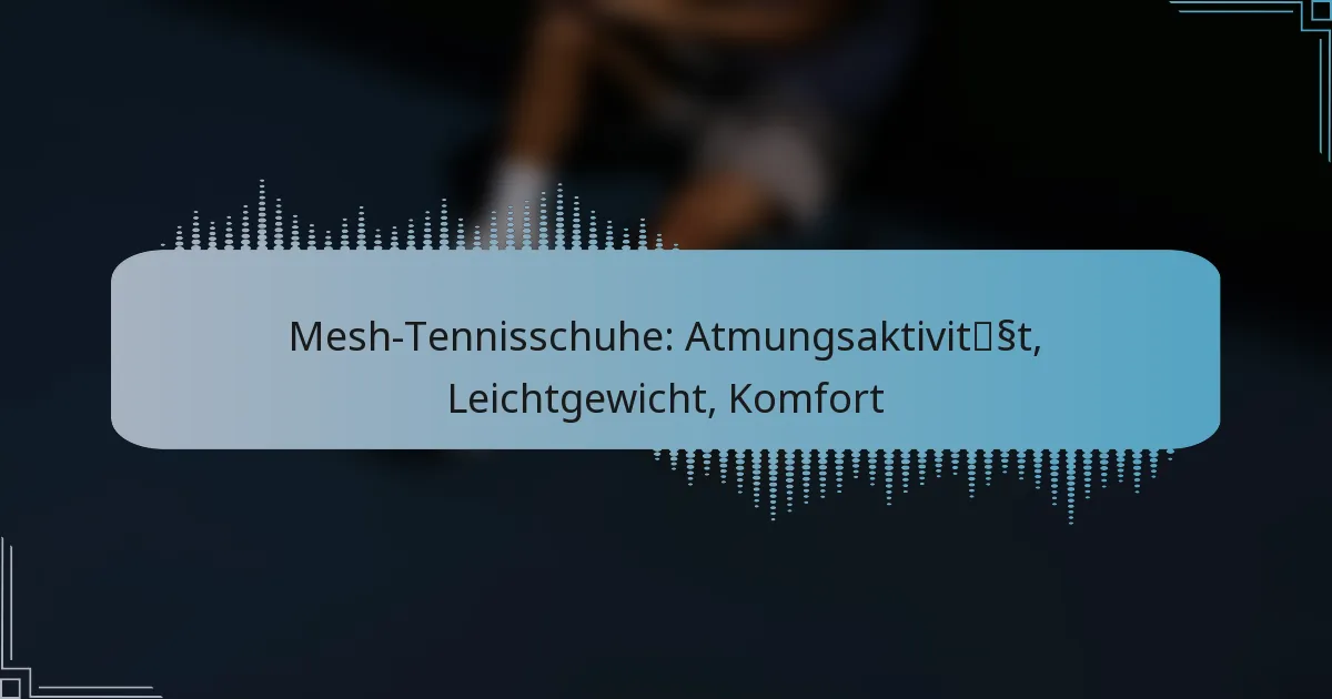 Mesh-Tennisschuhe: Atmungsaktivität, Leichtgewicht, Komfort