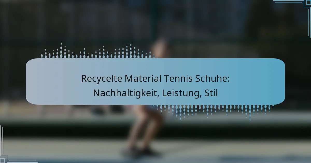 Recycelte Material Tennis Schuhe: Nachhaltigkeit, Leistung, Stil