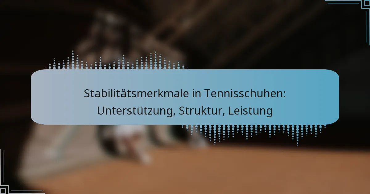 Stabilitätsmerkmale in Tennisschuhen: Unterstützung, Struktur, Leistung