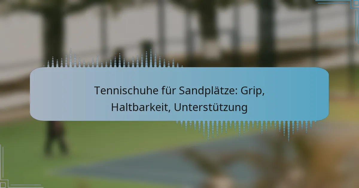 Tennischuhe für Sandplätze: Grip, Haltbarkeit, Unterstützung
