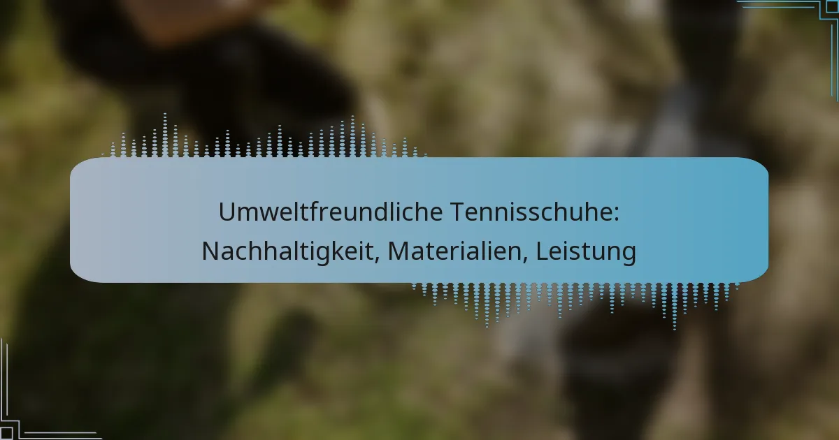 Umweltfreundliche Tennisschuhe: Nachhaltigkeit, Materialien, Leistung