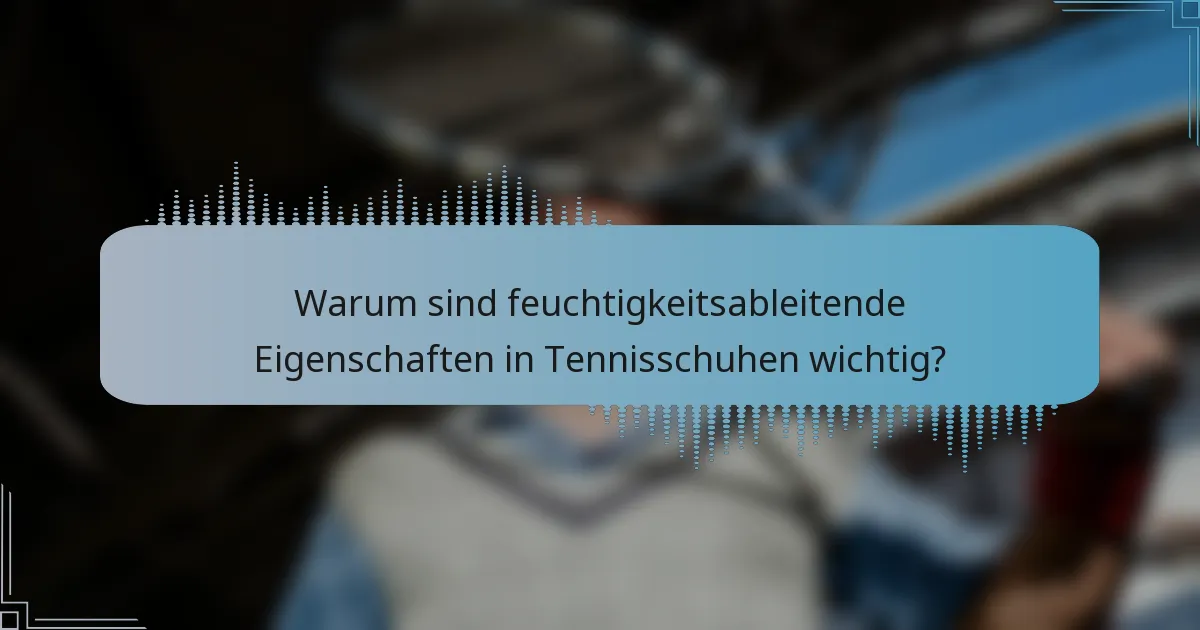 Warum sind feuchtigkeitsableitende Eigenschaften in Tennisschuhen wichtig?