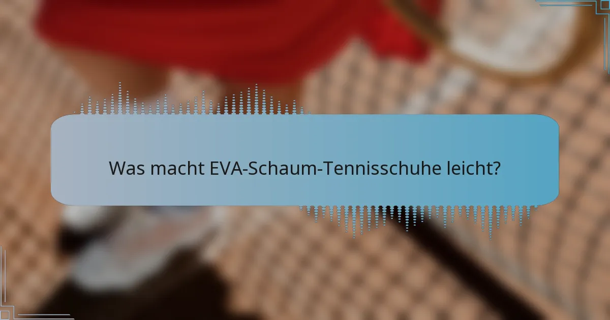 Was macht EVA-Schaum-Tennisschuhe leicht?