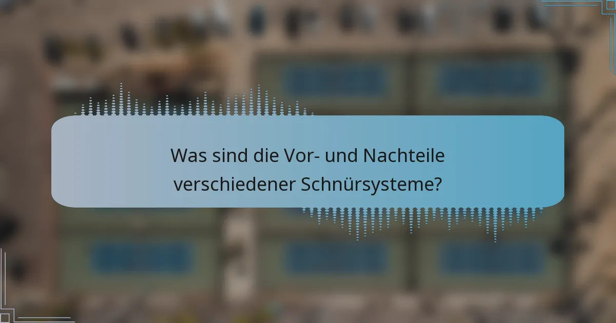 Was sind die Vor- und Nachteile verschiedener Schnürsysteme?
