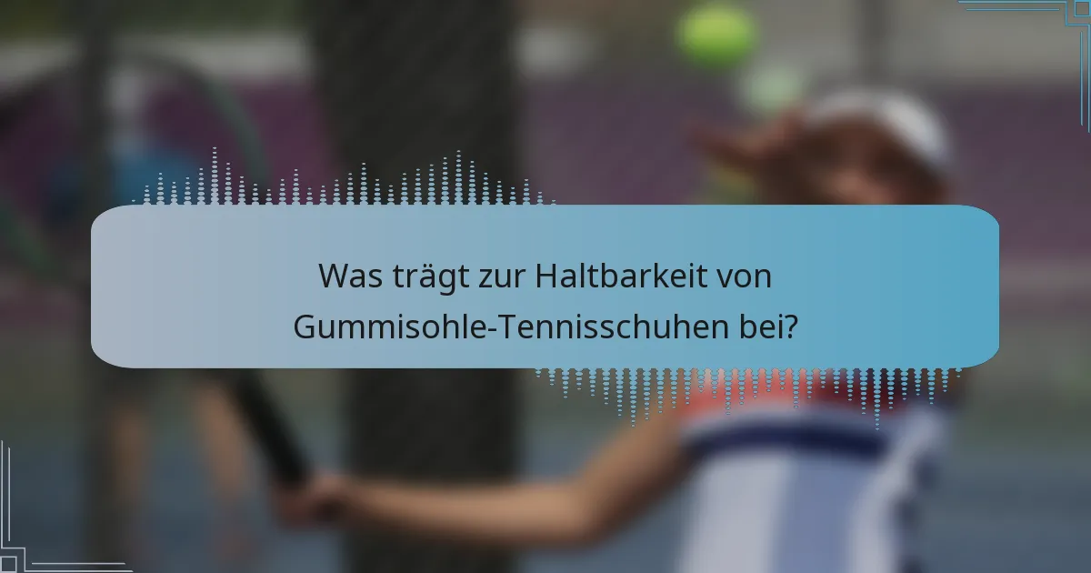 Was trägt zur Haltbarkeit von Gummisohle-Tennisschuhen bei?