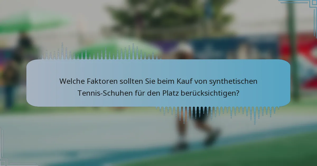Welche Faktoren sollten Sie beim Kauf von synthetischen Tennis-Schuhen für den Platz berücksichtigen?