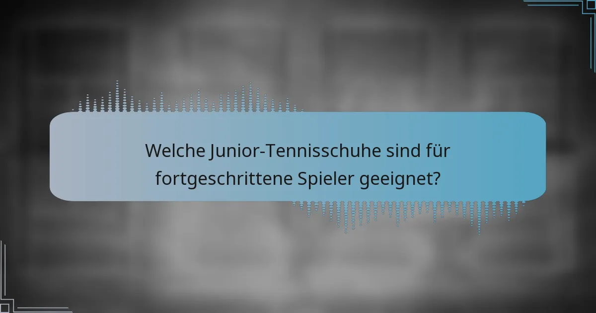 Welche Junior-Tennisschuhe sind für fortgeschrittene Spieler geeignet?
