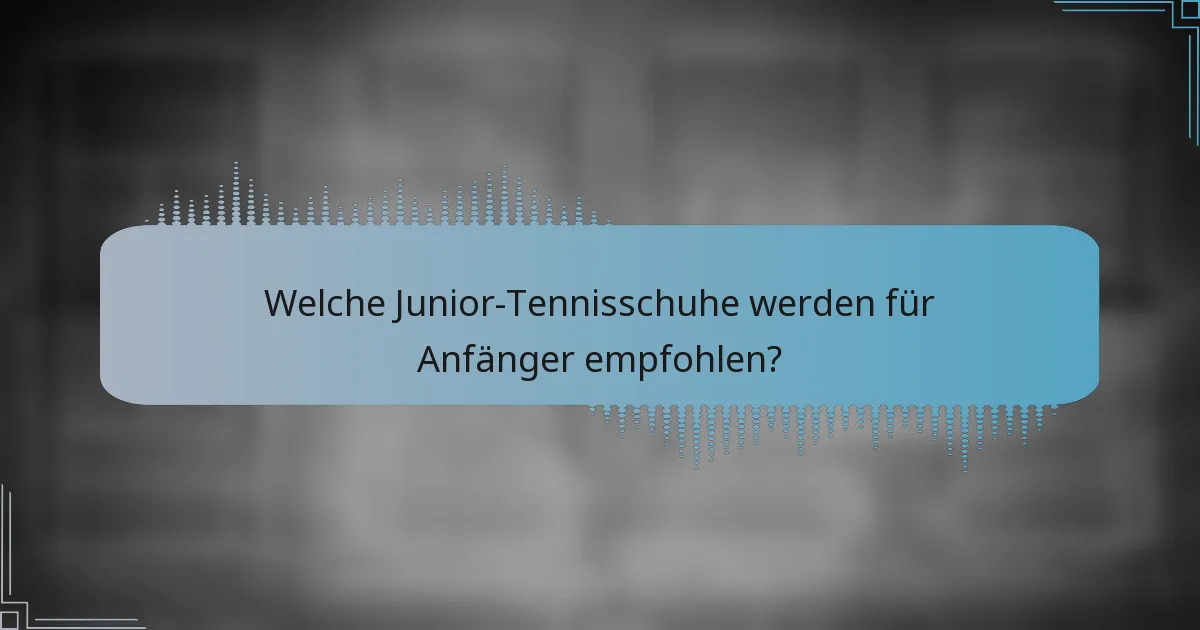 Welche Junior-Tennisschuhe werden für Anfänger empfohlen?
