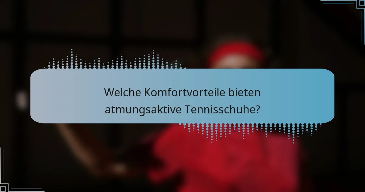 Welche Komfortvorteile bieten atmungsaktive Tennisschuhe?