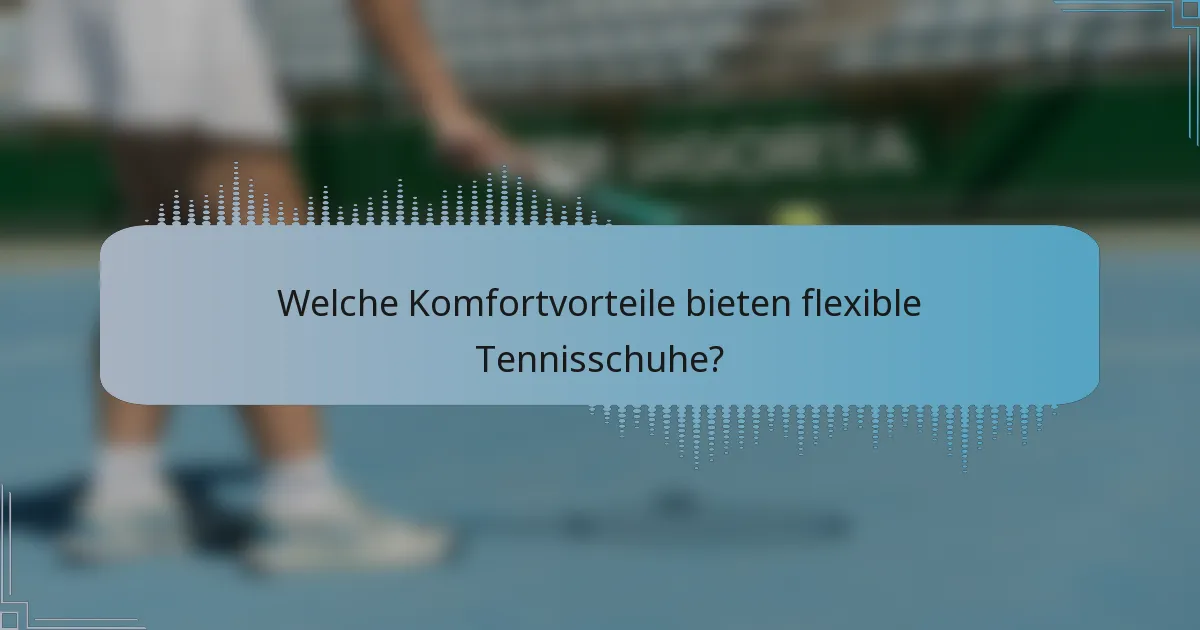 Welche Komfortvorteile bieten flexible Tennisschuhe?