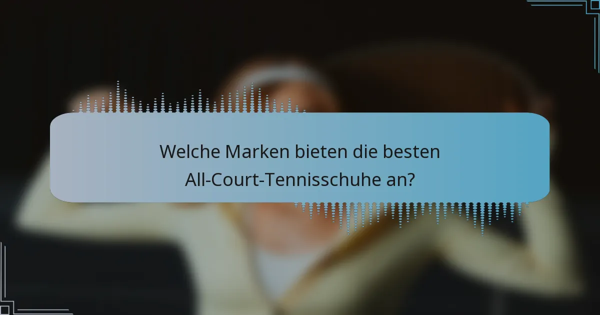 Welche Marken bieten die besten All-Court-Tennisschuhe an?