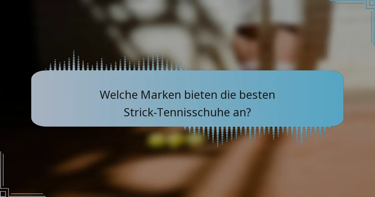Welche Marken bieten die besten Strick-Tennisschuhe an?