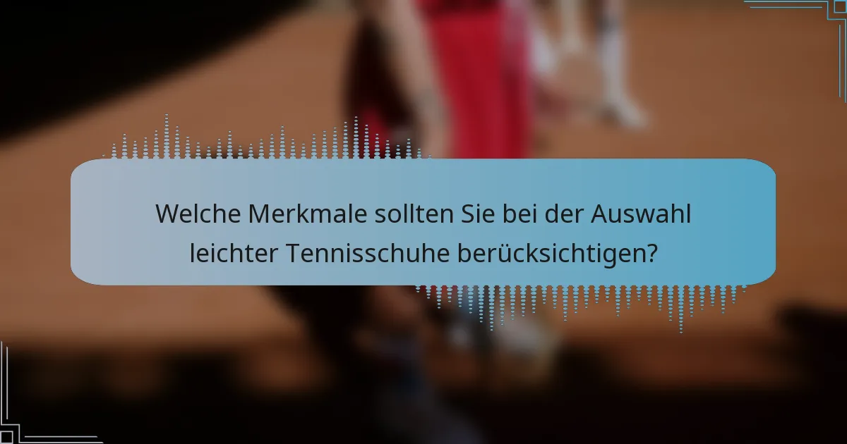 Welche Merkmale sollten Sie bei der Auswahl leichter Tennisschuhe berücksichtigen?