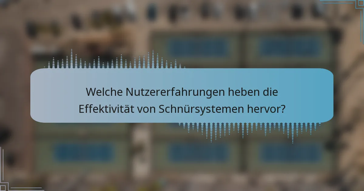 Welche Nutzererfahrungen heben die Effektivität von Schnürsystemen hervor?