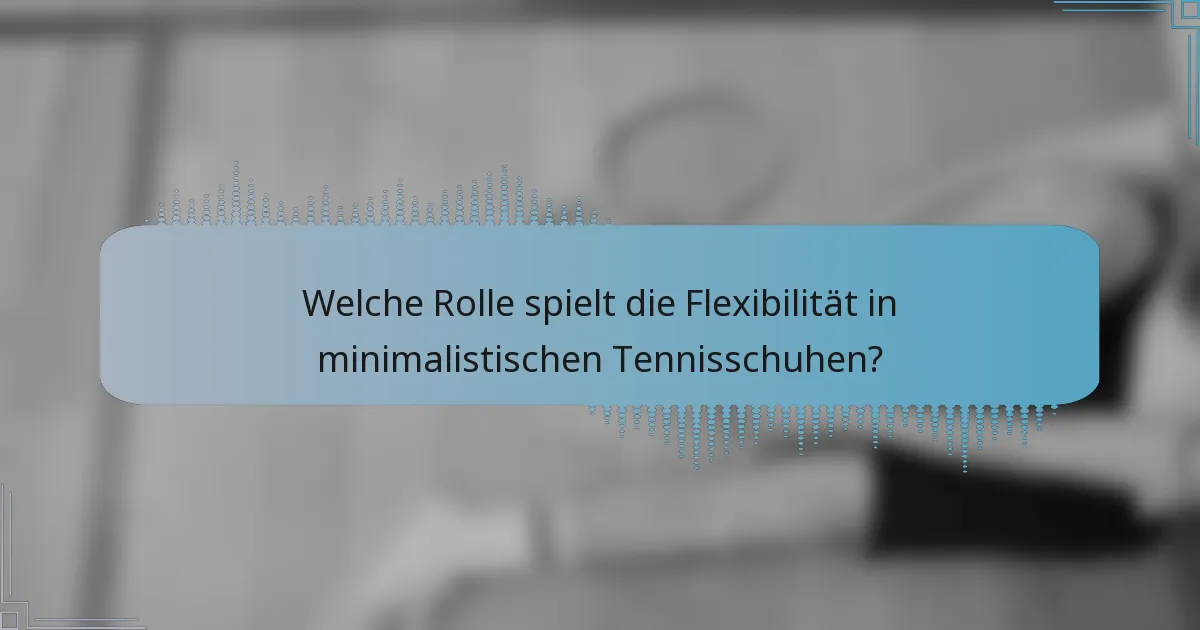 Welche Rolle spielt die Flexibilität in minimalistischen Tennisschuhen?