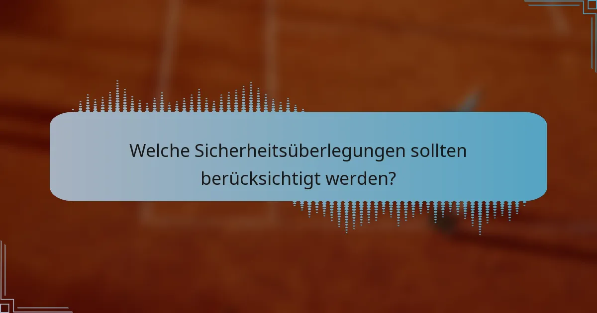 Welche Sicherheitsüberlegungen sollten berücksichtigt werden?