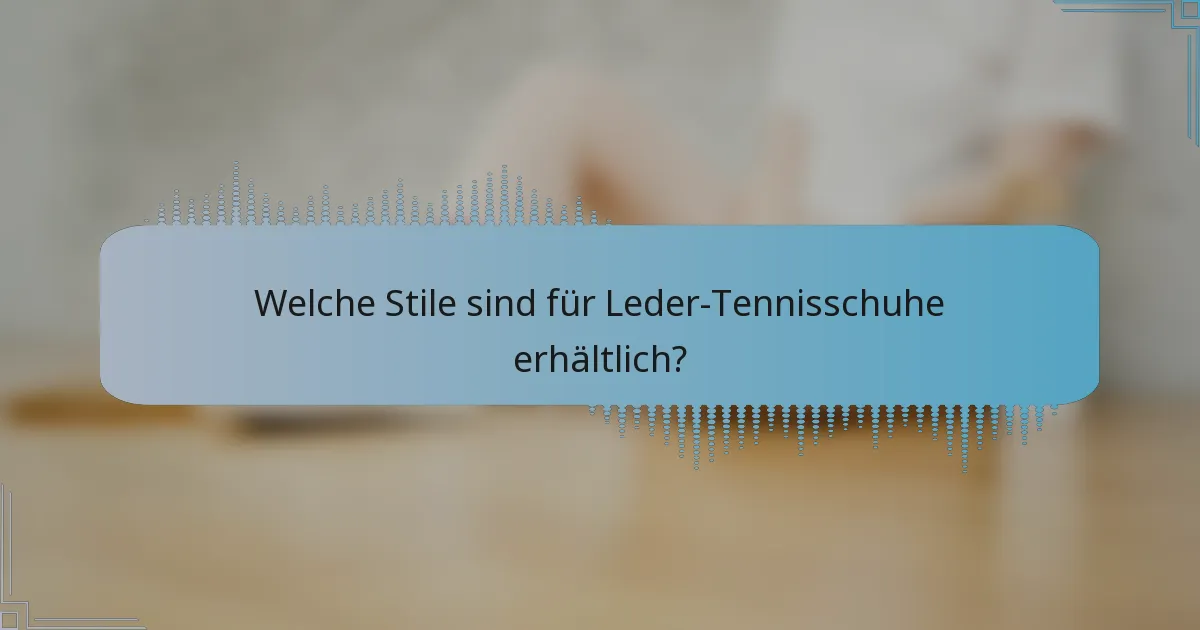 Welche Stile sind für Leder-Tennisschuhe erhältlich?