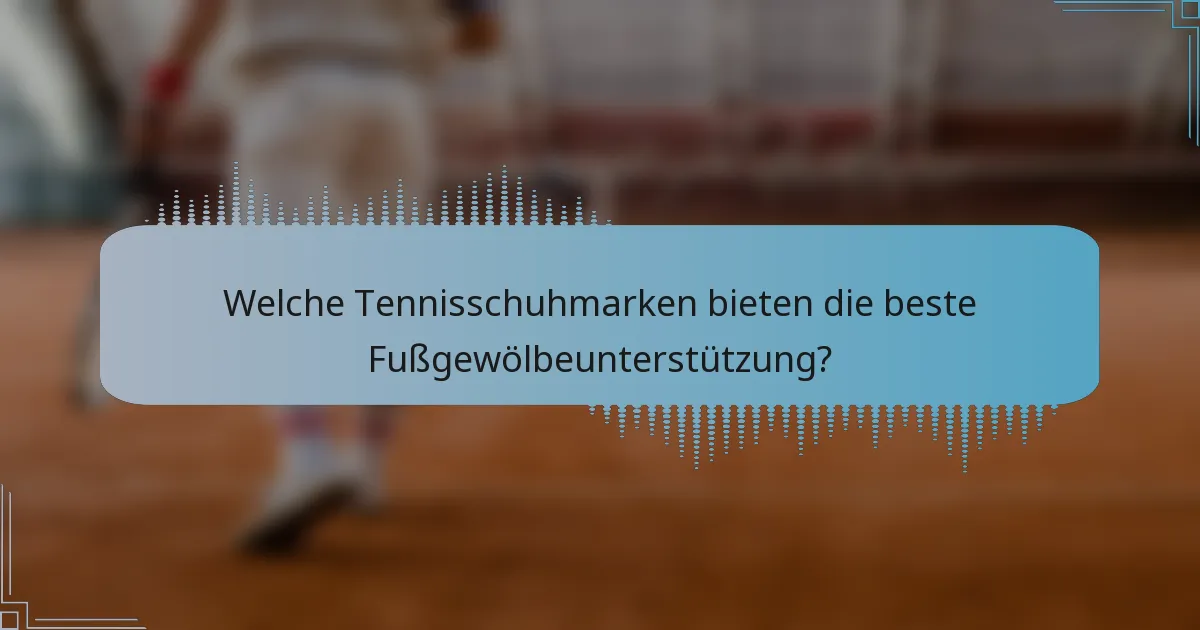 Welche Tennisschuhmarken bieten die beste Fußgewölbeunterstützung?