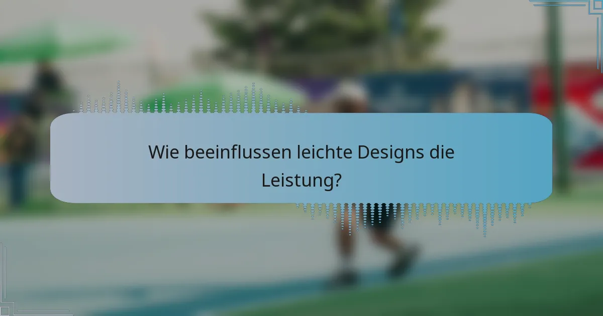 Wie beeinflussen leichte Designs die Leistung?