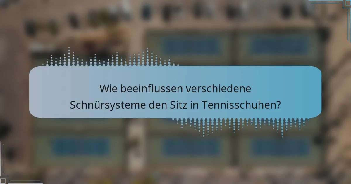 Wie beeinflussen verschiedene Schnürsysteme den Sitz in Tennisschuhen?