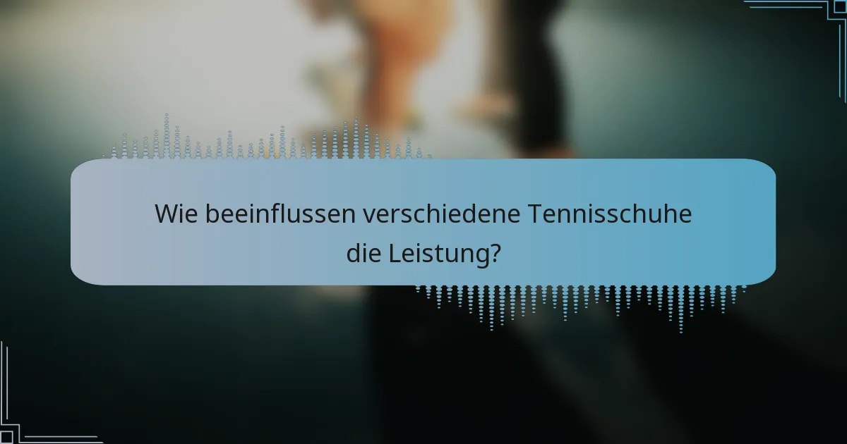 Wie beeinflussen verschiedene Tennisschuhe die Leistung?