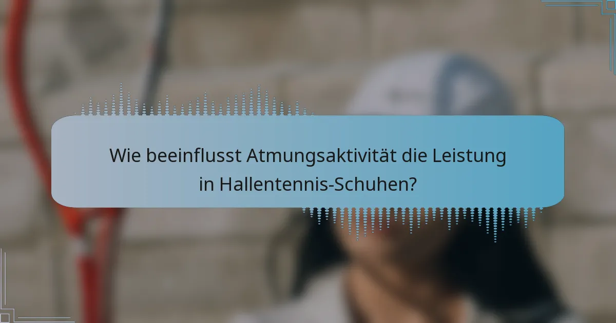 Wie beeinflusst Atmungsaktivität die Leistung in Hallentennis-Schuhen?