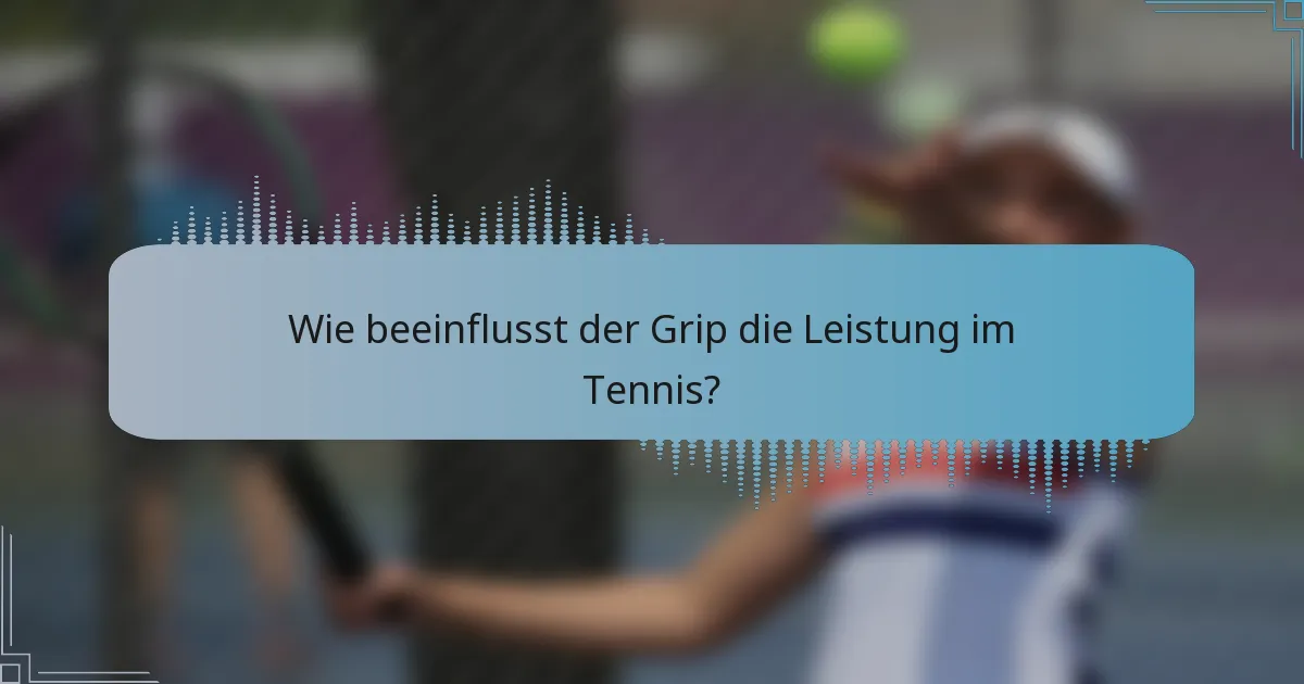Wie beeinflusst der Grip die Leistung im Tennis?