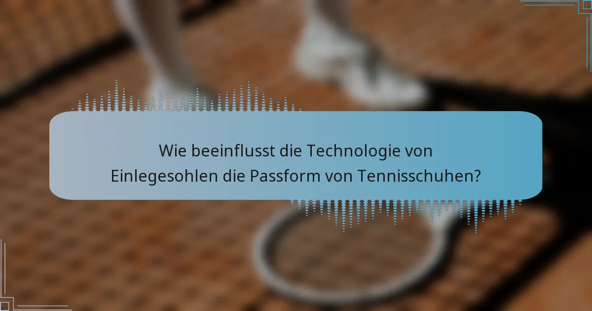 Wie beeinflusst die Technologie von Einlegesohlen die Passform von Tennisschuhen?