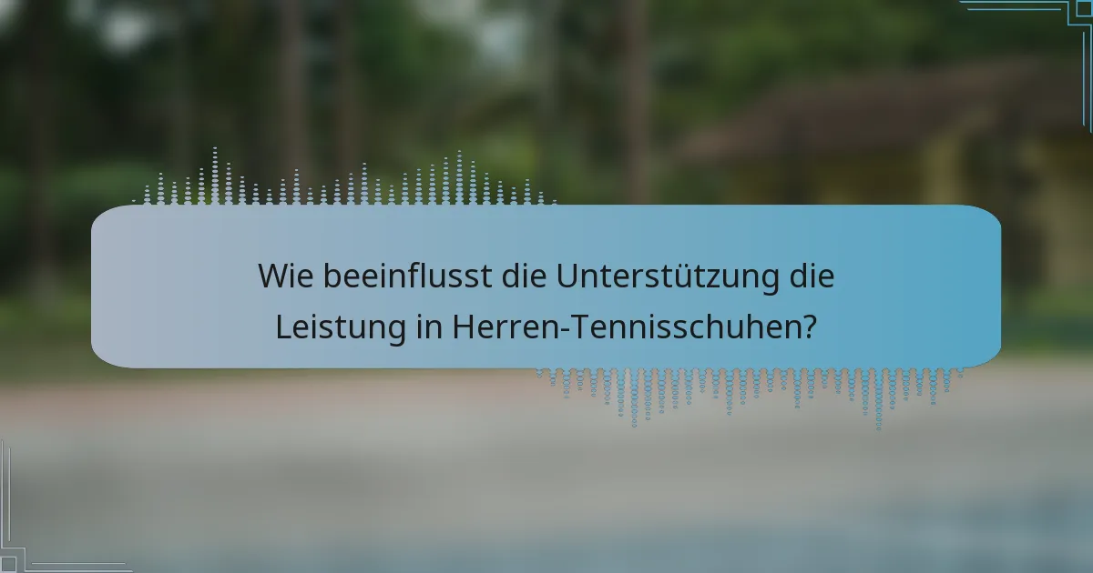 Wie beeinflusst die Unterstützung die Leistung in Herren-Tennisschuhen?