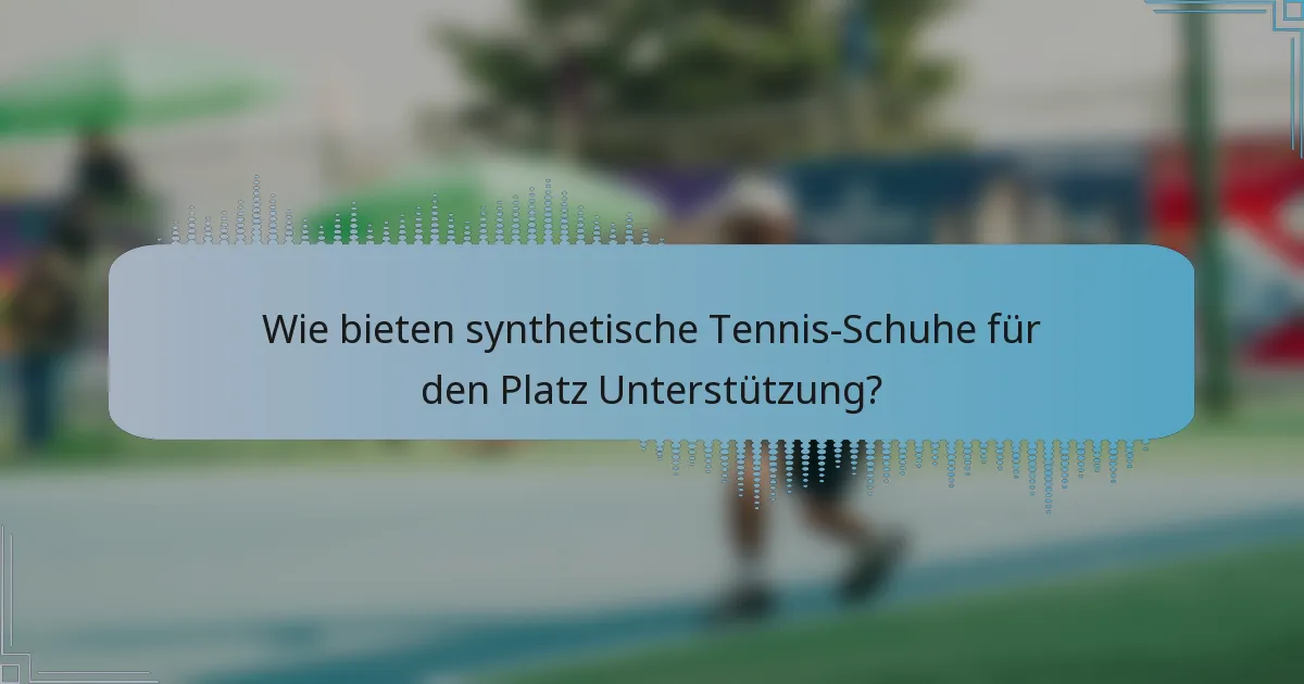 Wie bieten synthetische Tennis-Schuhe für den Platz Unterstützung?