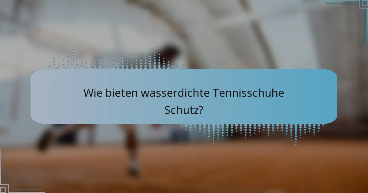 Wie bieten wasserdichte Tennisschuhe Schutz?