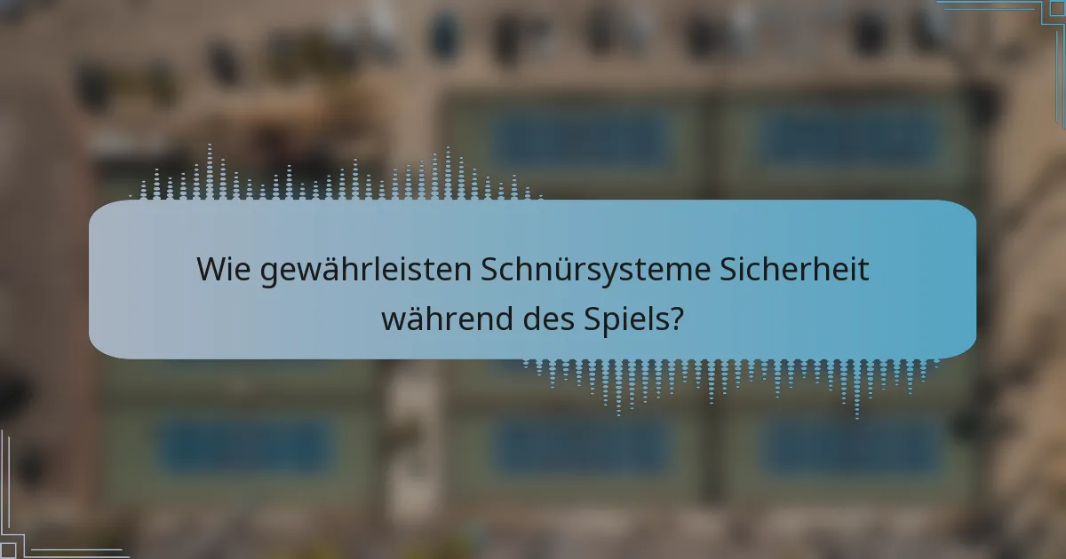 Wie gewährleisten Schnürsysteme Sicherheit während des Spiels?