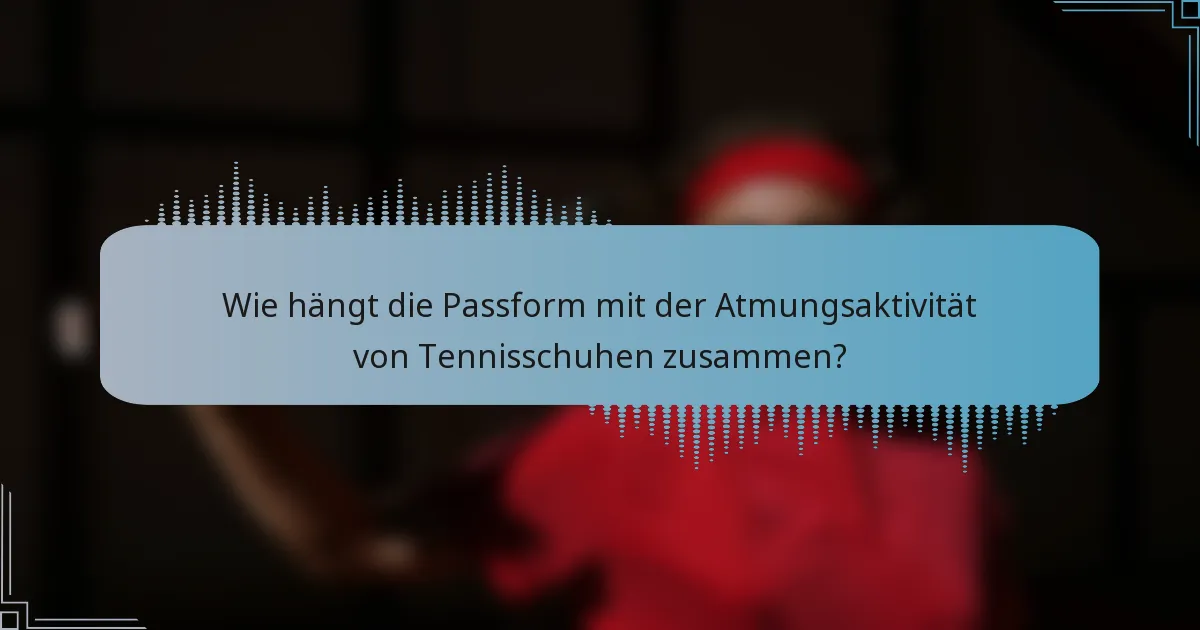 Wie hängt die Passform mit der Atmungsaktivität von Tennisschuhen zusammen?