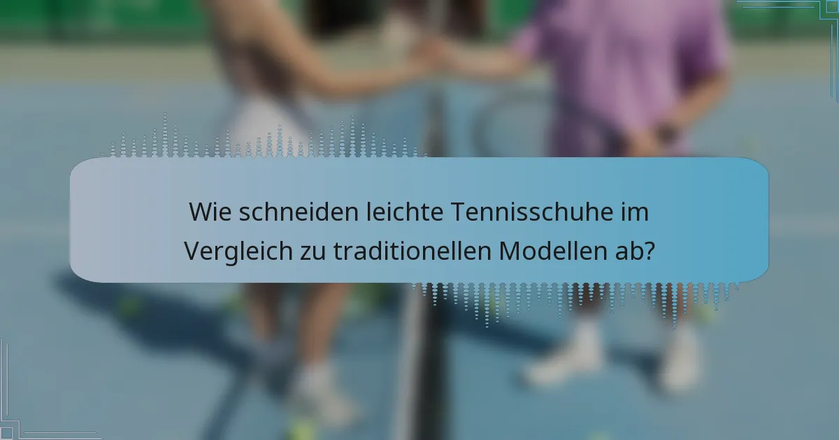 Wie schneiden leichte Tennisschuhe im Vergleich zu traditionellen Modellen ab?