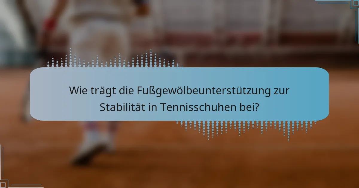 Wie trägt die Fußgewölbeunterstützung zur Stabilität in Tennisschuhen bei?
