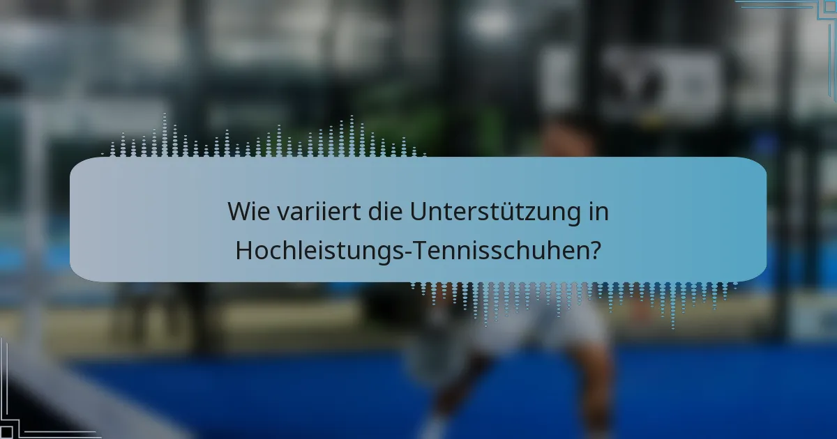 Wie variiert die Unterstützung in Hochleistungs-Tennisschuhen?