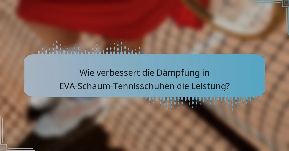 Wie verbessert die Dämpfung in EVA-Schaum-Tennisschuhen die Leistung?