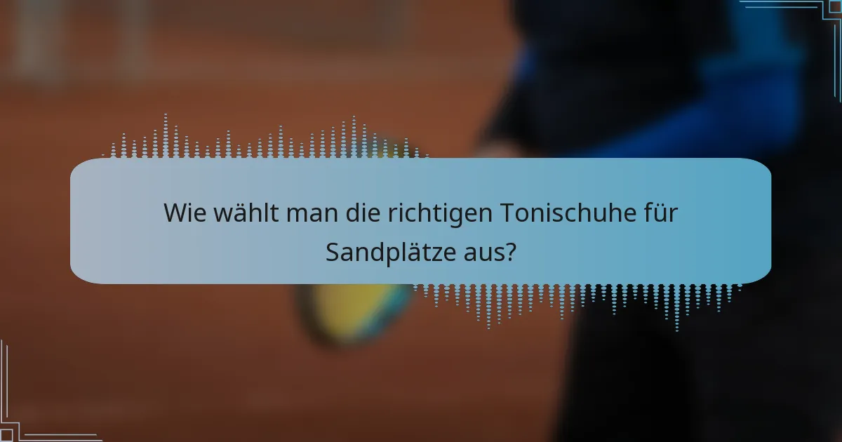 Wie wählt man die richtigen Tonischuhe für Sandplätze aus?