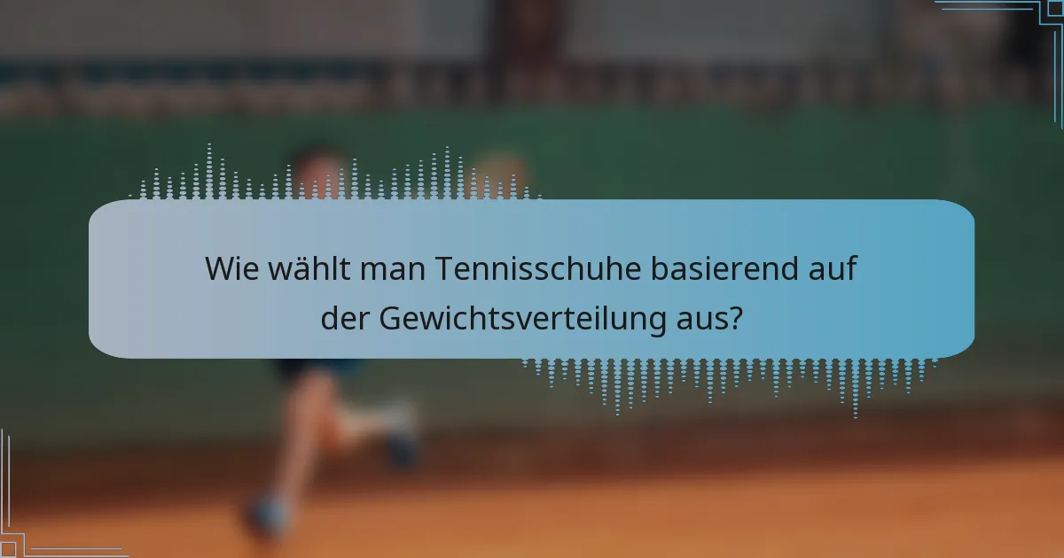 Wie wählt man Tennisschuhe basierend auf der Gewichtsverteilung aus?
